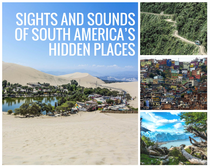 Sights and Sounds of South America's Hidden Places